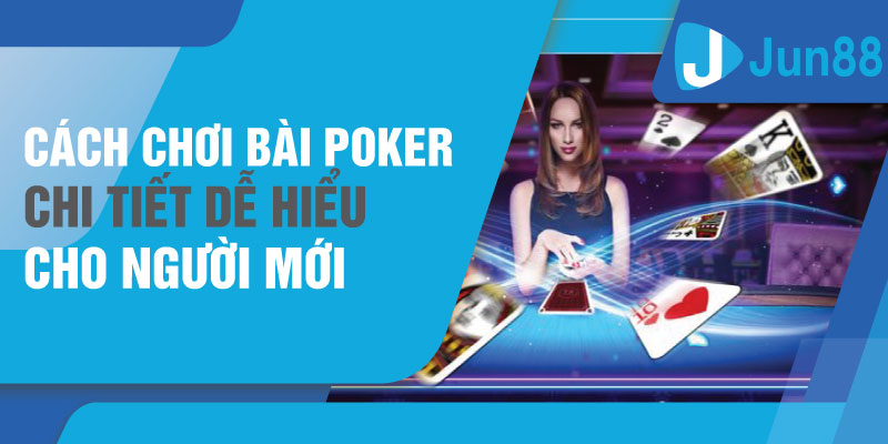 Jun88 - Hướng Dẫn Cách Chơi Bài Poker Dễ Hiểu Cho Người Mới 4
