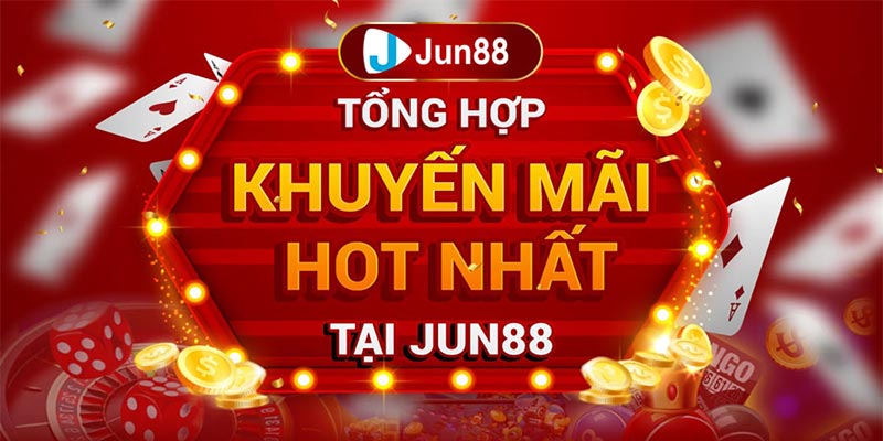 Khuyến Mãi Jun88 Hot Nhất Năm 2022 Cho Tân Thủ 1