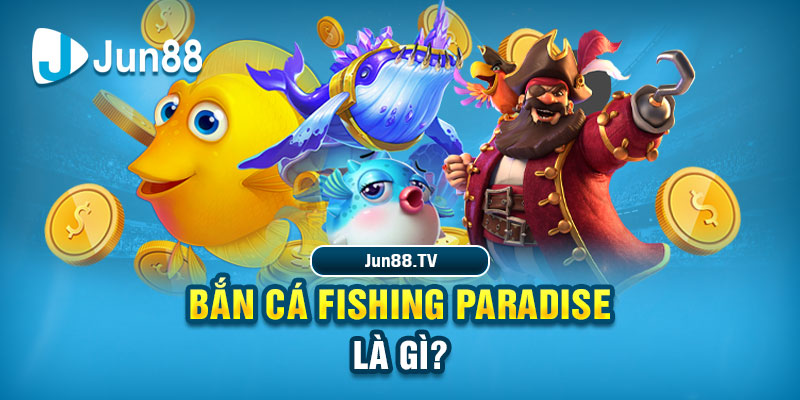 Bắn cá Fishing Paradise là gì?